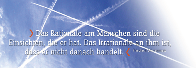 Das Rationale am Menschen sind die Einsichten, die er hat. Das Irrationale an ihm ist, dass er nicht danach handelt.