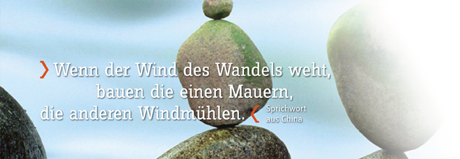 Wenn der Wind des Wandels weht, bauen die einen Mühlen, die anderen Mauern.