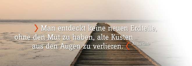 Man entdeckt keine neuen Erdteile, ohne den Mut zu haben, alte Küsten aus den Augen zu verlieren.